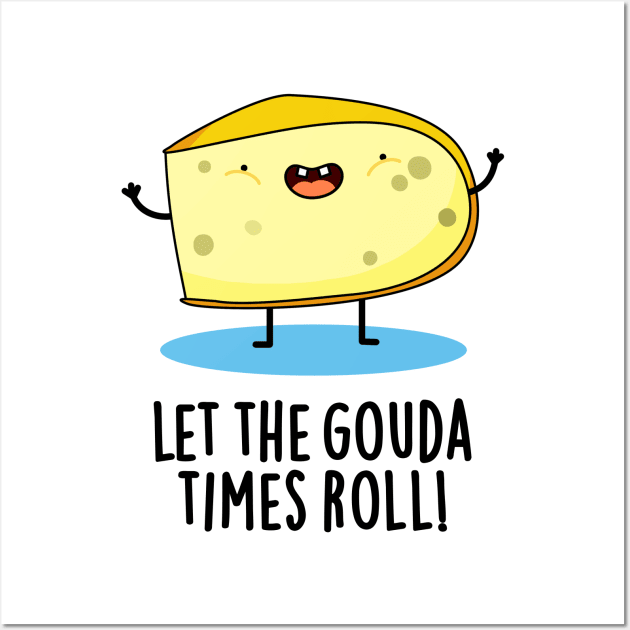 Let The Gouda Times Roll Cute Cheese Pun Wall Art by punnybone